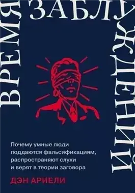 Время заблуждений: Почему умные люди поддаются фальсификациям, распространяют слухи и верят в теори