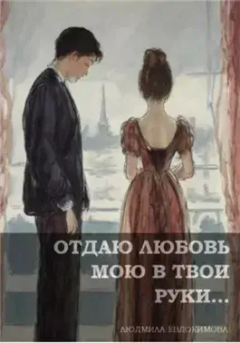 Отдаю любовь мою в твои руки…