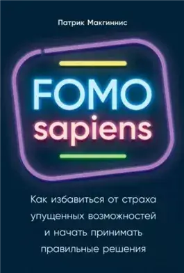 FOMO sapiens. Как избавиться от страха упущенных возможностей и начать принимать правильные решения