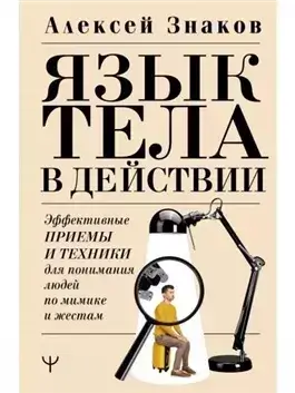 Язык тела в действии. Эффективные приемы и техники для понимания людей по мимике и жестам