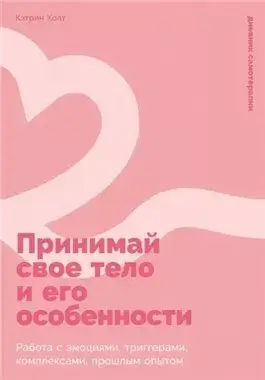 Принимай свое тело и его особенности: Работа с эмоциями, триггерами, комплексами, прошлым опытом