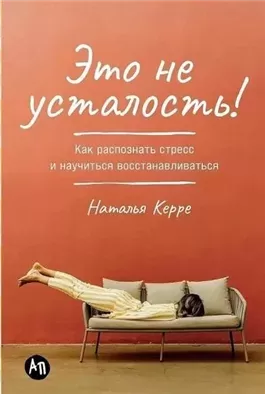 Это не усталость! Как распознать стресс и научиться восстанавливаться