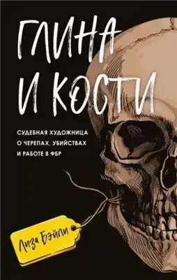 Глина и кости. Судебная художница о черепах, убийствах и работе в ФБР