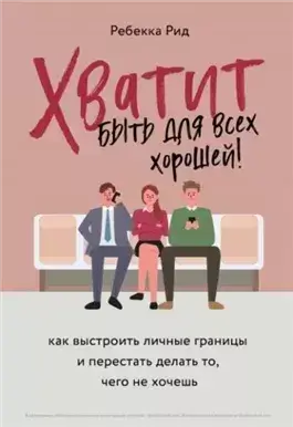 Хватит быть для всех хорошей! Как выстроить личные границы и перестать делать то, чего не хочешь