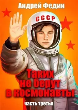 Таких не берут в космонавты. Часть 3