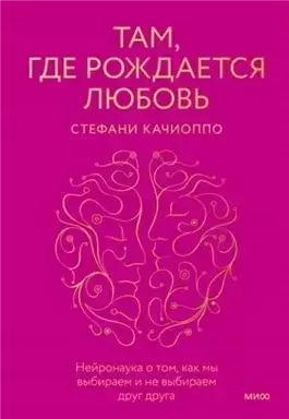 Там, где рождается любовь. Нейронаука о том, как мы выбираем и не выбираем друг друга