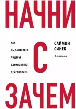 Начни с «Зачем?». Как выдающиеся лидеры вдохновляют действовать