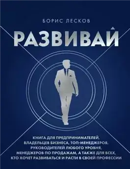 Развивай. Книга для предпринимателей, руководителей, менеджеров по продажам, а также для всех, кто