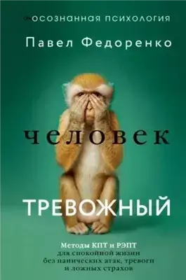 Человек тревожный. Методы КПТ и РЭПТ для спокойной жизни без панических атак, тревоги и ложных стра