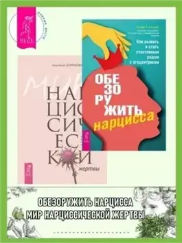 Обезоружить нарцисса. Как выжить и стать счастливым рядом с эгоцентриком + Мир нарциссической жертв