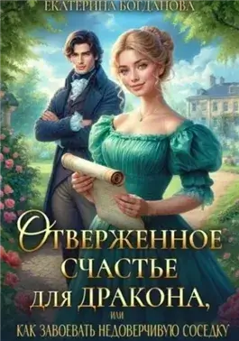 Отверженное счастье для дракона, или Как завоевать недоверчивую соседку